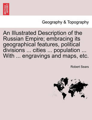 Book cover for An Illustrated Description of the Russian Empire; embracing its geographical features, political divisions ... cities ... population ... With ... engravings and maps, etc.