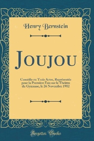 Cover of Joujou: Comédie en Trois Actes, Représentée pour la Première Fois sur le Théâtre du Gymnase, le 26 Novembre 1902 (Classic Reprint)