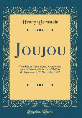 Book cover for Joujou: Comédie en Trois Actes, Représentée pour la Première Fois sur le Théâtre du Gymnase, le 26 Novembre 1902 (Classic Reprint)