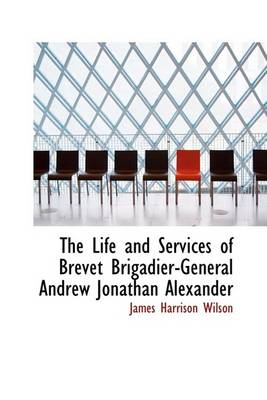 Book cover for The Life and Services of Brevet Brigadier-General Andrew Jonathan Alexander