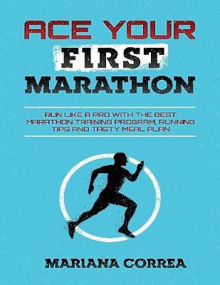 Book cover for Ace Your First Marathon - Run Like a Pro With the Best Marathon Training Program, Running Tips and Tasty Meal Plan
