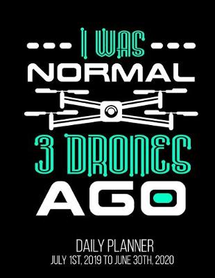 Book cover for I Was Normal 3 Drones Ago Daily Planner July 1st, 2019 To June 30th, 2020