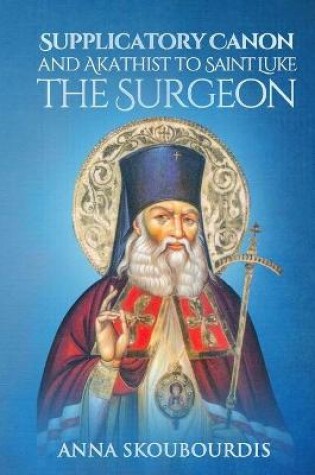 Cover of Supplicatory Canon and Akathist to Saint Luke the Surgeon
