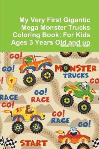 Cover of My Very First Gigantic Mega Monster Trucks Coloring Book: For Kids Ages 3 Years Old and up