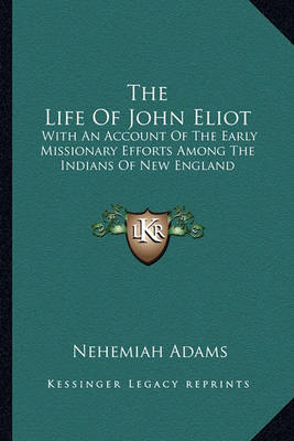 Book cover for The Life of John Eliot the Life of John Eliot