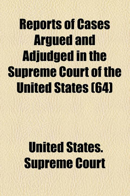 Book cover for Reports of Cases Argued and Adjudged in the Supreme Court of the United States (Volume 64)