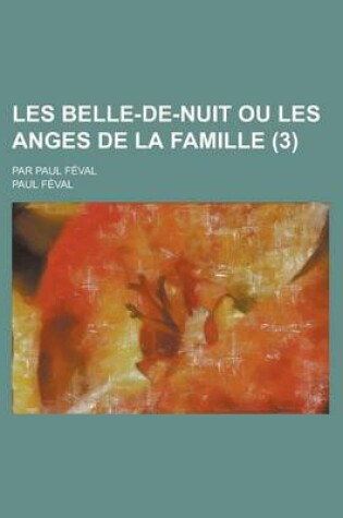 Cover of Les Belle-de-Nuit Ou Les Anges de La Famille; Par Paul Feval (3 )