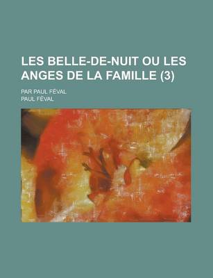 Book cover for Les Belle-de-Nuit Ou Les Anges de La Famille; Par Paul Feval (3 )