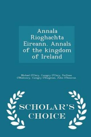 Cover of Annala Rioghachta Eireann. Annals of the Kingdom of Ireland - Scholar's Choice Edition