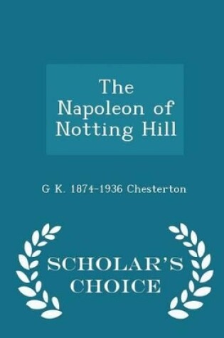 Cover of The Napoleon of Notting Hill - Scholar's Choice Edition