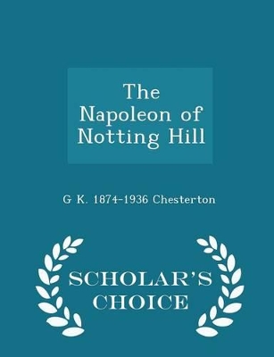 Book cover for The Napoleon of Notting Hill - Scholar's Choice Edition