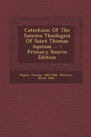 Cover of Catechism of the Summa Theologica of Saint Thomas Aquinas ... - Primary Source Edition