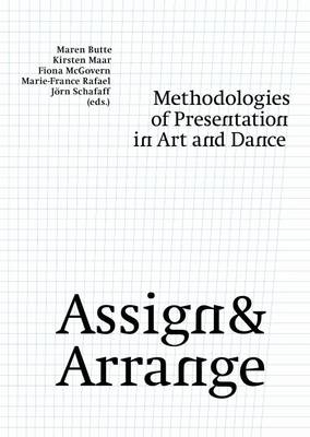 Cover of Assign and Arrange - Methodologies of Presentation in Art and Dance