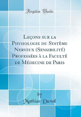 Book cover for Leçons sur la Physiologie du Système Nerveux (Sensibilité) Professées à la Faculté de Médecine de Paris (Classic Reprint)