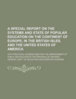 Book cover for A Special Report on the Systems and State of Popular Education on the Continent of Europe, in the British Isles, and the United States of America; With Practical Suggestions for the Improvement of Public Instruction in the Province of Ontario