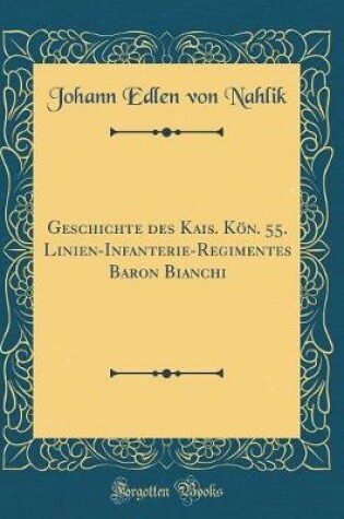 Cover of Geschichte Des Kais. Koen. 55. Linien-Infanterie-Regimentes Baron Bianchi (Classic Reprint)