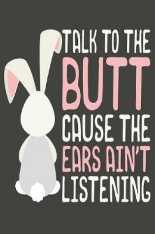 Cover of Talk To The Butt Cause The Ears Ain't Listening