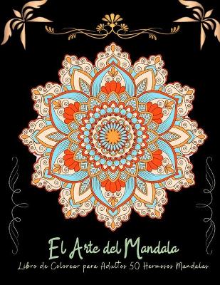 Book cover for El Arte de la Mandala Libro de Colorear para Adultos 50 Hermosos Mandalas