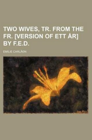 Cover of Two Wives, Tr. from the Fr. [Version of Ett AR] by F.E.D.