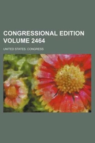 Cover of Congressional Edition Volume 2464