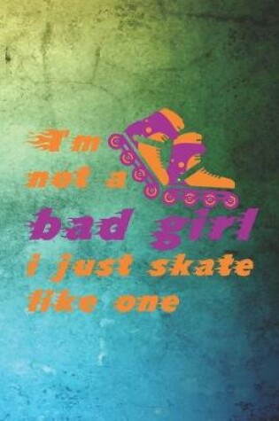 Cover of I'm Not A Bad Girl I Just Skate Like One
