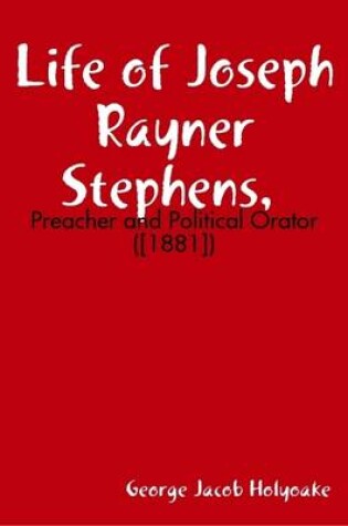 Cover of Life of Joseph Rayner Stephens, Preacher and Political Orator ([1881])