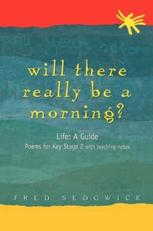 Cover of Will There Really Be a Morning?: Life: A Guide - Poems for Key Stage 2 with Teaching Notes