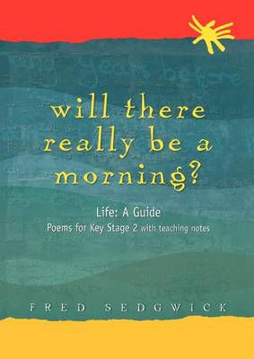 Book cover for Will There Really Be a Morning?: Life: A Guide - Poems for Key Stage 2 with Teaching Notes