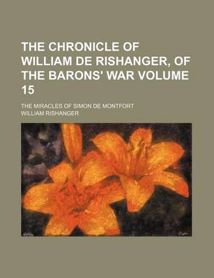 Book cover for The Chronicle of William de Rishanger, of the Barons' War; The Miracles of Simon de Montfort Volume 15