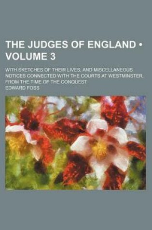 Cover of The Judges of England (Volume 3); With Sketches of Their Lives, and Miscellaneous Notices Connected with the Courts at Westminster, from the Time of the Conquest