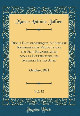 Book cover for Revue Encyclopédique, ou Analyse Raisonnée des Productions les Plus Remarquables dans la Littérature, les Sciences Et les Arts, Vol. 12: Octobre, 1821 (Classic Reprint)