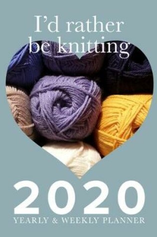 Cover of I'd Rather Be Knitting - 2020 Yearly And Weekly Planner