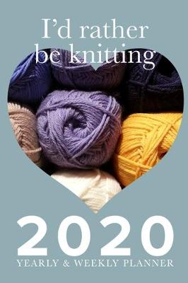 Book cover for I'd Rather Be Knitting - 2020 Yearly And Weekly Planner