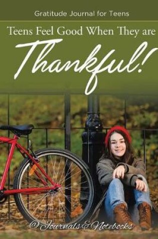 Cover of Teens Feel Good When They are Thankful! Gratitude Journal for Teens