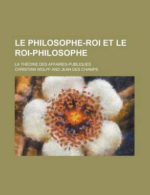 Book cover for Le Philosophe-Roi Et Le Roi-Philosophe; La Theorie Des Affaires-Publiques