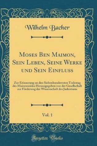 Cover of Moses Ben Maimon, Sein Leben, Seine Werke Und Sein Einfluss, Vol. 1