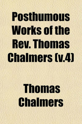 Cover of Posthumous Works of the REV. Thomas Chalmers (V.4)