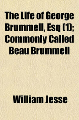 Cover of The Life of George Brummell, Esq (Volume 1); Commonly Called Beau Brummell