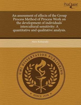 Book cover for An Assessment of Effects of the Group Process Method of Process Work on the Development of Individuals' Intercultural Sensitivity: A Quantitative and