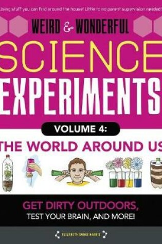 Cover of Weird & Wonderful Science Experiments Volume 4: The World Around Us