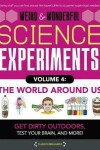 Book cover for Weird & Wonderful Science Experiments Volume 4: The World Around Us