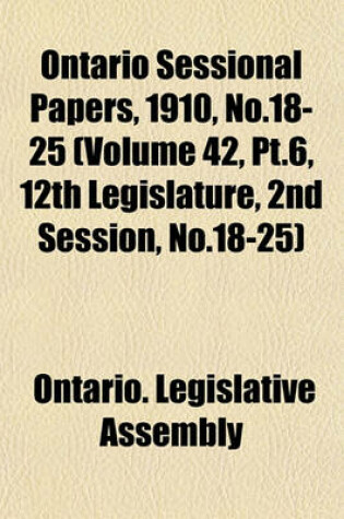 Cover of Ontario Sessional Papers, 1910, No.18-25 (Volume 42, PT.6, 12th Legislature, 2nd Session, No.18-25)