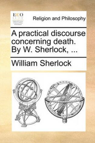 Cover of A Practical Discourse Concerning Death. by W. Sherlock, ...