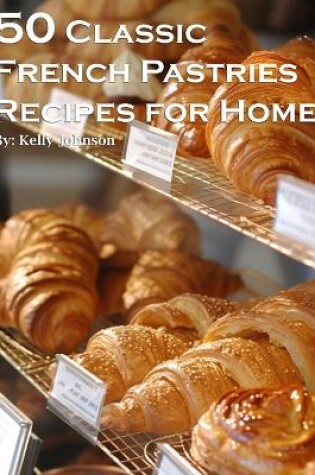 Cover of 50 Classic French Pastries Recipes for Home