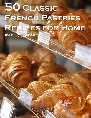 Book cover for 50 Classic French Pastries Recipes for Home