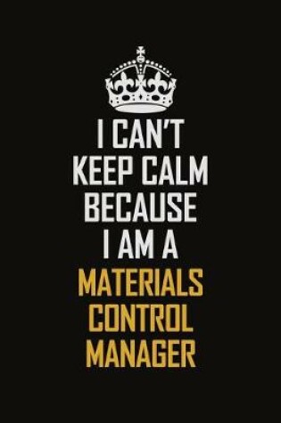 Cover of I Can't Keep Calm Because I Am A Materials Control Manager