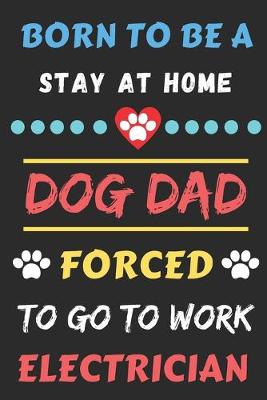 Book cover for Born To Be A Stay At Home Dog Dad Forced To Go To Work Electrician