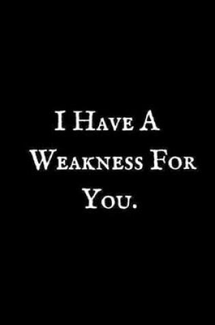 Cover of I Have A Weakness For You