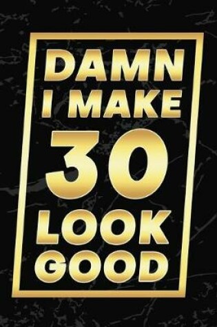 Cover of Damn I Make 30 Look Good