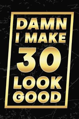 Book cover for Damn I Make 30 Look Good
